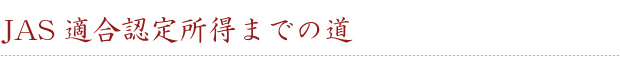 JAS適合認定所得までの道